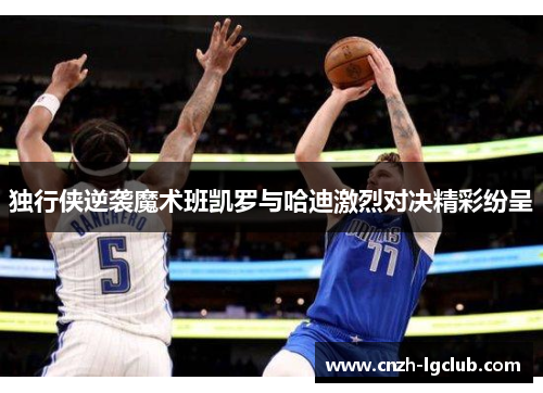 独行侠逆袭魔术班凯罗与哈迪激烈对决精彩纷呈