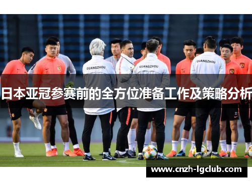 日本亚冠参赛前的全方位准备工作及策略分析