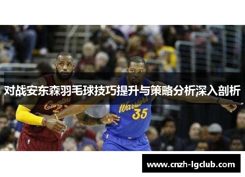 对战安东森羽毛球技巧提升与策略分析深入剖析