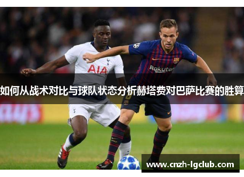 如何从战术对比与球队状态分析赫塔费对巴萨比赛的胜算