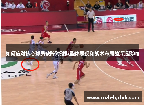 如何应对核心球员缺阵对球队整体表现和战术布局的深远影响