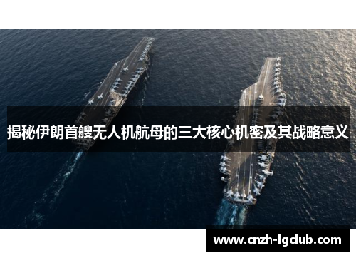 揭秘伊朗首艘无人机航母的三大核心机密及其战略意义