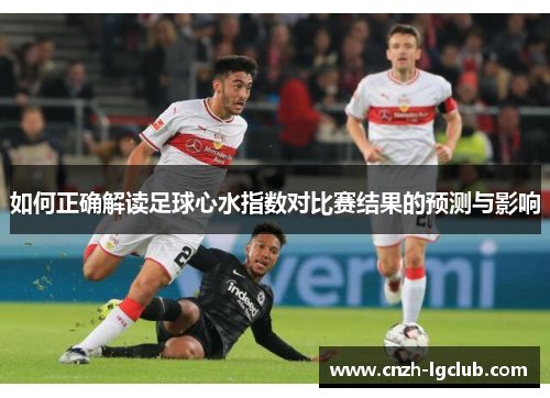 如何正确解读足球心水指数对比赛结果的预测与影响
