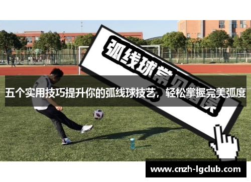 五个实用技巧提升你的弧线球技艺，轻松掌握完美弧度