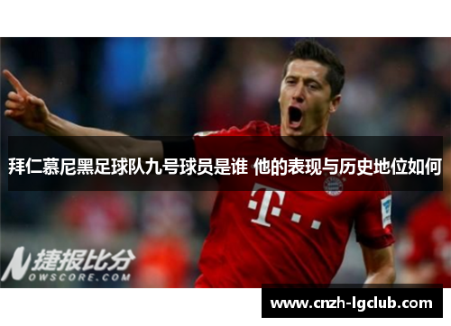 拜仁慕尼黑足球队九号球员是谁 他的表现与历史地位如何