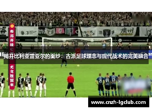 揭开比利亚雷亚尔的面纱：古派足球理念与现代战术的完美融合
