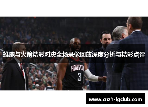 雄鹿与火箭精彩对决全场录像回放深度分析与精彩点评