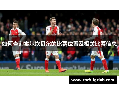 如何查询索尔坎贝尔的比赛位置及相关比赛信息