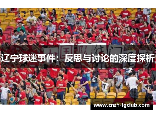 辽宁球迷事件:反思与讨论的深度探析 辽宁球迷事件:反思与讨论的深度探析