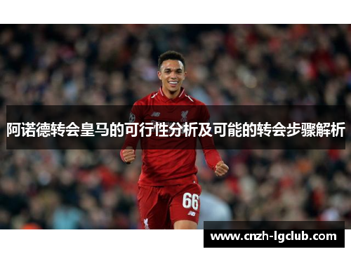 阿诺德转会皇马的可行性分析及可能的转会步骤解析 阿诺德转会皇马的可行性分析及可能的转会步骤解析