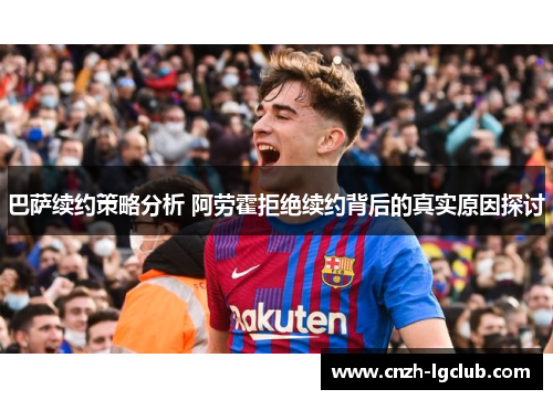 巴萨续约策略分析 阿劳霍拒绝续约背后的真实原因探讨