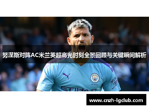 努涅斯对阵AC米兰英超高光时刻全景回顾与关键瞬间解析