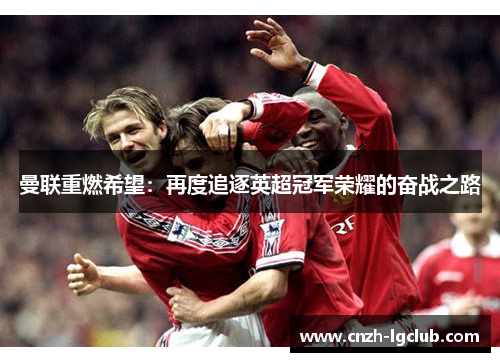曼联重燃希望：再度追逐英超冠军荣耀的奋战之路