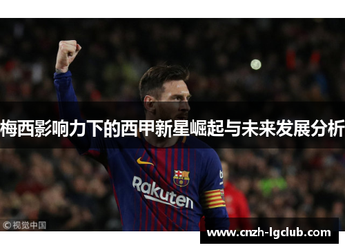 梅西影响力下的西甲新星崛起与未来发展分析 梅西影响力下的西甲新星崛起与未来发展分析