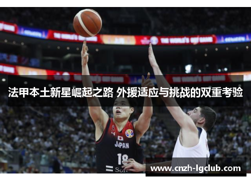 法甲本土新星崛起之路 外援适应与挑战的双重考验